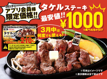 【3月アプリ会員様限定】『タケルステーキが1,000円』で食べられるアプリクーポン配信！